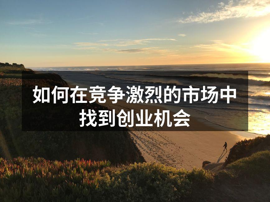 如何在竞争激烈的市场中找到创业机会